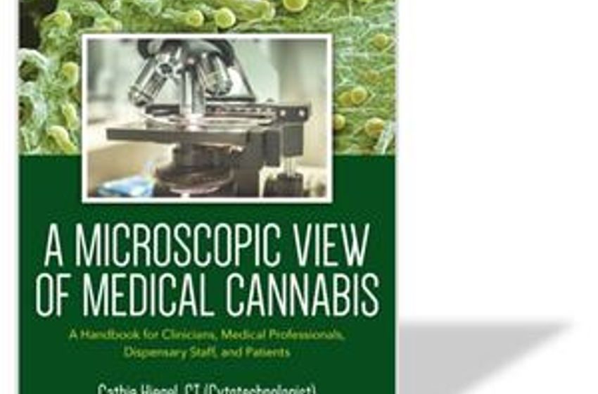  Making The Case For Cannabis: Medical New Book A MICROSCOPIC VIEW OF MEDICAL CANNABIS Closely Examines The Chemical Composition Of Cannabis To Establish Its Role In Treating Disease