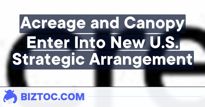  Acreage and Canopy Enter Into New U.S. Strategic Arrangement