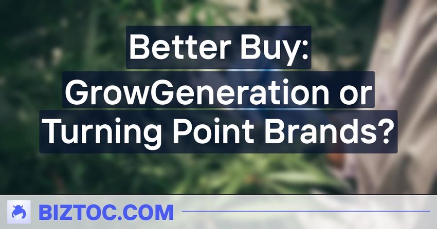  Better Buy: GrowGeneration or Turning Point Brands?