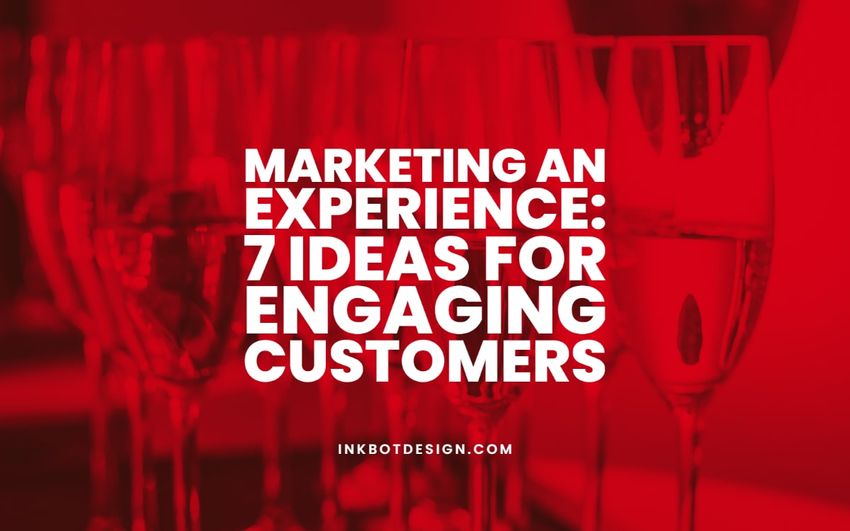  Marketing An Experience: 7 Ideas For Engaging Customers