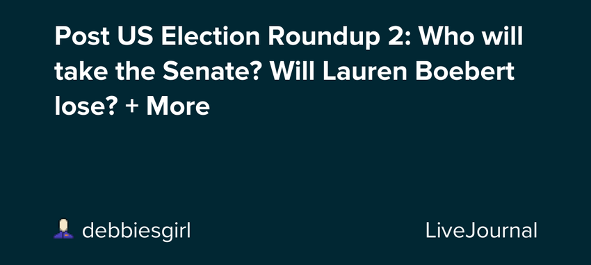  Post US Election Roundup 2: Who will take the Senate? Will Lauren Boebert lose? + More