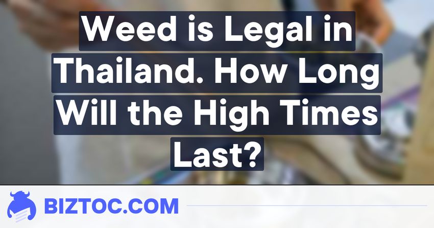  Weed is Legal in Thailand. How Long Will the High Times Last?