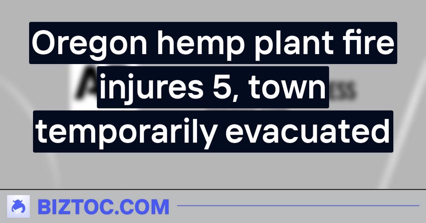  Oregon hemp plant fire injures 5, town temporarily evacuated