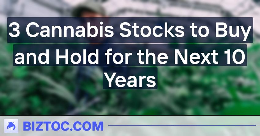  3 Cannabis Stocks to Buy and Hold for the Next 10 Years