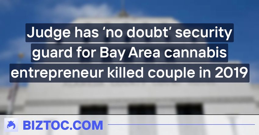  Judge has ‘no doubt’ security guard for Bay Area cannabis entrepreneur killed couple in 2019