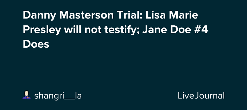  Danny Masterson Trial: Lisa Marie Presley will not testify; Jane Doe #4 Does