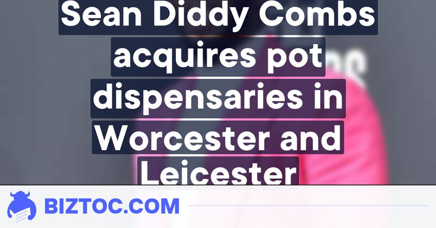  Sean Diddy Combs acquires pot dispensaries in Worcester and Leicester