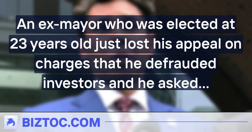  An ex-mayor who was elected at 23 years old just lost his appeal on charges that he defrauded investors and he asked for bribes from marijuana businesses