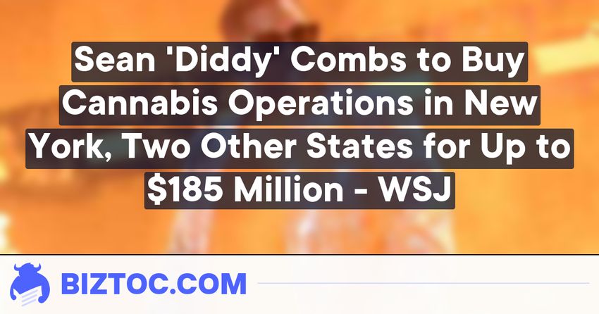  Sean ‘Diddy’ Combs to Buy Cannabis Operations in New York, Two Other States for Up to $185 Million – WSJ