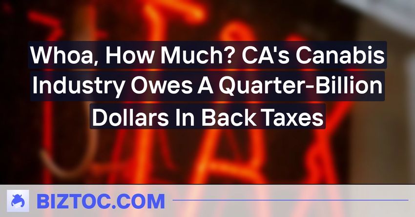  Whoa, How Much? CA’s Canabis Industry Owes A Quarter-Billion Dollars In Back Taxes