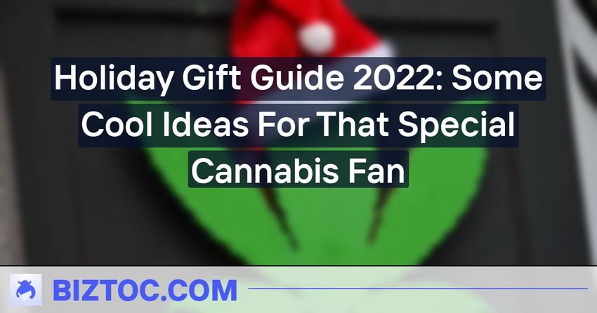  Holiday Gift Guide 2022: Some Cool Ideas For That Special Cannabis Fan