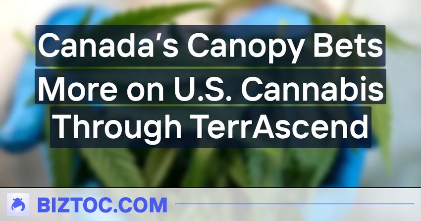  Canada’s Canopy Bets More on U.S. Cannabis Through TerrAscend