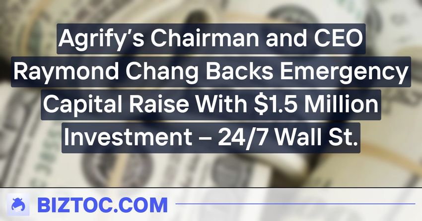  Agrify’s Chairman and CEO Raymond Chang Backs Emergency Capital Raise With $1.5 Million Investment – 24/7 Wall St.