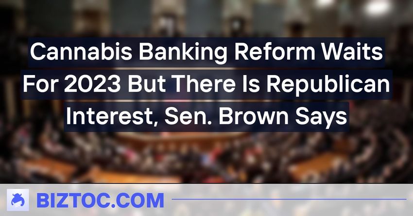  Cannabis Banking Reform Waits For 2023 But There Is Republican Interest, Sen. Brown Says