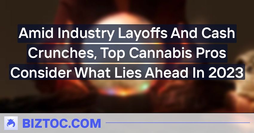  Amid Industry Layoffs And Cash Crunches, Top Cannabis Pros Consider What Lies Ahead In 2023