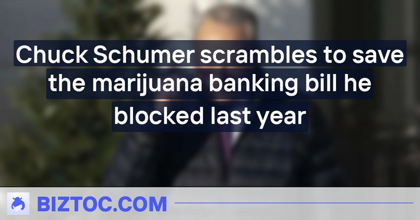  Chuck Schumer scrambles to save the marijuana banking bill he blocked last year