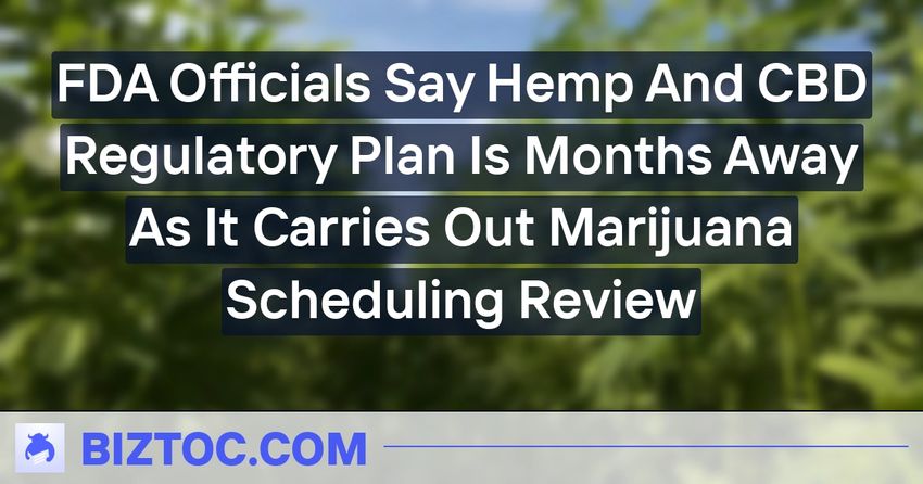  FDA Officials Say Hemp And CBD Regulatory Plan Is Months Away As It Carries Out Marijuana Scheduling Review