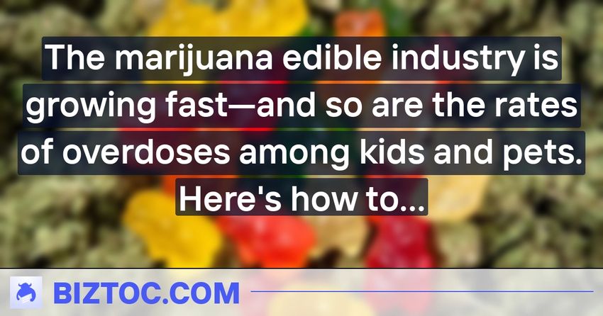  The marijuana edible industry is growing fast—and so are the rates of overdoses among kids and pets. Here’s how to keep them safe