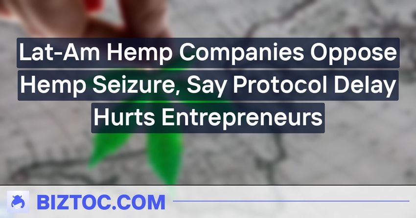  Lat-Am Hemp Companies Oppose Hemp Seizure, Say Protocol Delay Hurts Entrepreneurs