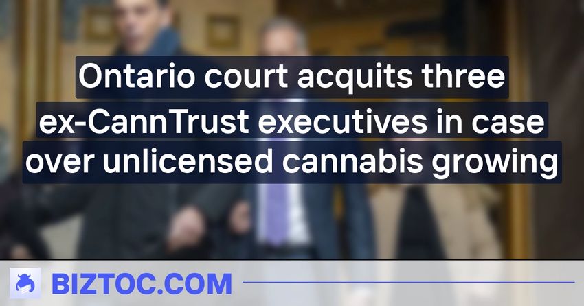  Ontario court acquits three ex-CannTrust executives in case over unlicensed cannabis growing