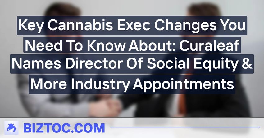  Key Cannabis Exec Changes You Need To Know About: Curaleaf Names Director Of Social Equity & More Industry Appointments