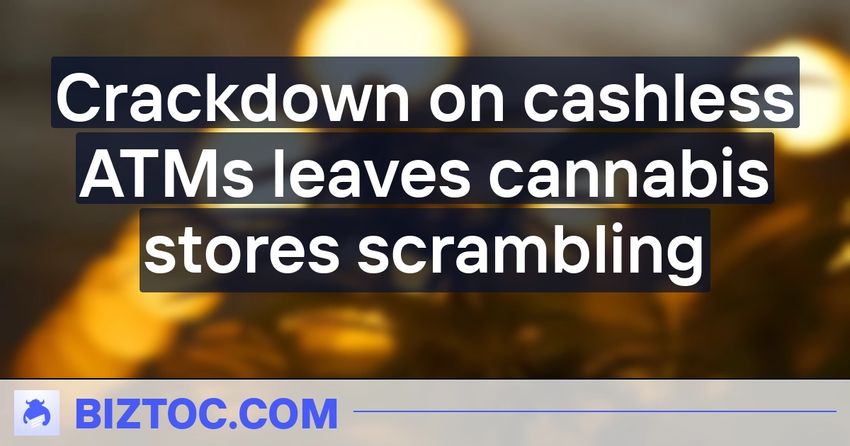  Crackdown on cashless ATMs leaves cannabis stores scrambling