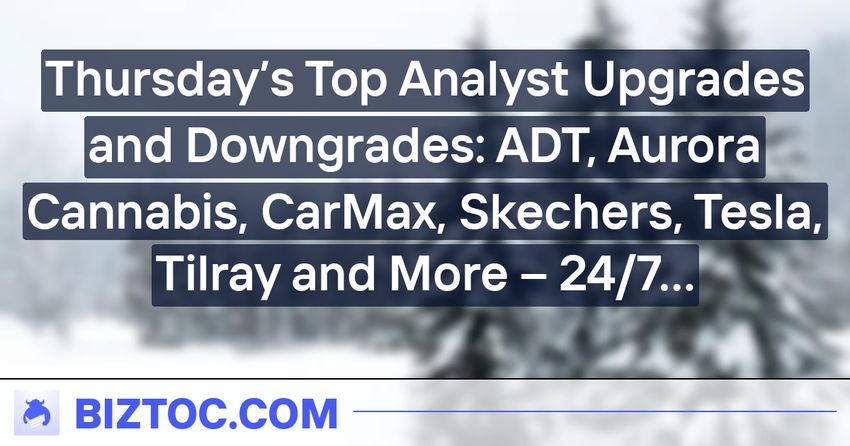  Thursday’s Top Analyst Upgrades and Downgrades: ADT, Aurora Cannabis, CarMax, Skechers, Tesla, Tilray and More – 24/7 Wall St.