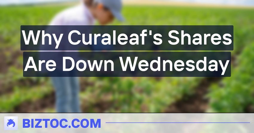  Why Curaleaf’s Shares Are Down Wednesday