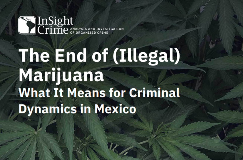  InSight Crime: The End of (Illegal) Marijuana: What It Means for Criminal Dynamics in Mexico