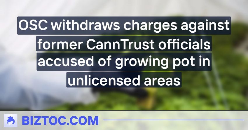  OSC withdraws charges against former CannTrust officials accused of growing pot in unlicensed areas