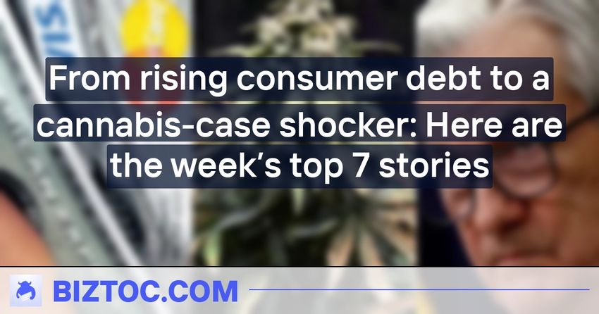  From rising consumer debt to a cannabis-case shocker: Here are the week’s top 7 stories