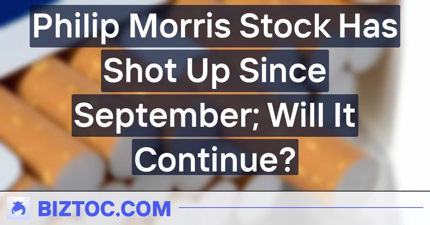  Philip Morris Stock Has Shot Up Since September; Will It Continue?