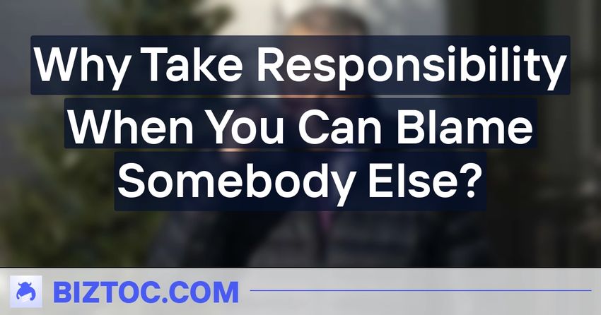  Why Take Responsibility When You Can Blame Somebody Else?