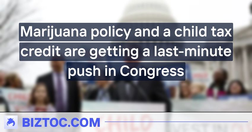  Marijuana policy and a child tax credit are getting a last-minute push in Congress