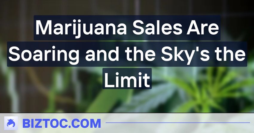  Marijuana Sales Are Soaring and the Sky’s the Limit