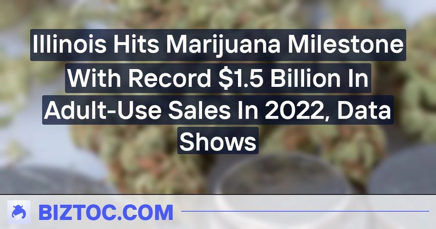  Illinois Hits Marijuana Milestone With Record $1.5 Billion In Adult-Use Sales In 2022, Data Shows