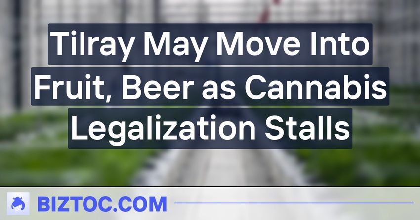 Tilray May Move Into Fruit, Beer as Cannabis Legalization Stalls