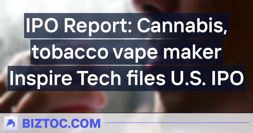  IPO Report: Cannabis, tobacco vape maker Inspire Tech files U.S. IPO