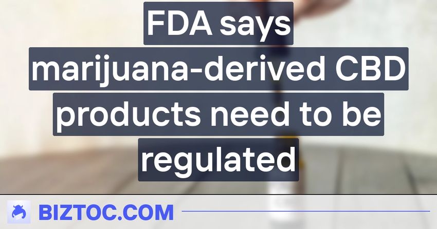  FDA says marijuana-derived CBD products need to be regulated