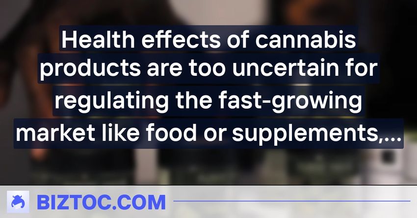  Health effects of cannabis products are too uncertain for regulating the fast-growing market like food or supplements, FDA says