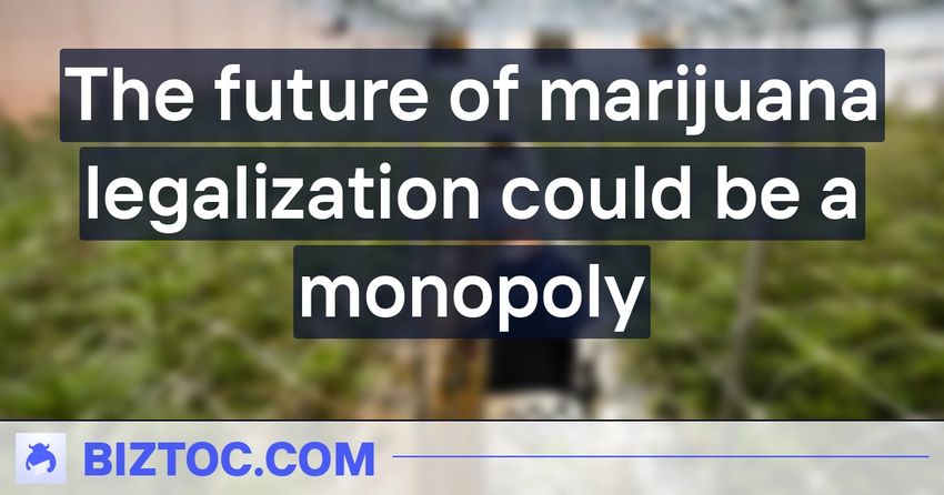  The future of marijuana legalization could be a monopoly