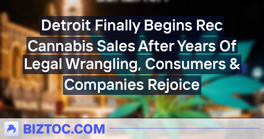  Detroit Finally Begins Rec Cannabis Sales After Years Of Legal Wrangling, Consumers & Companies Rejoice