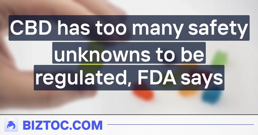  CBD has too many safety unknowns to be regulated, FDA says