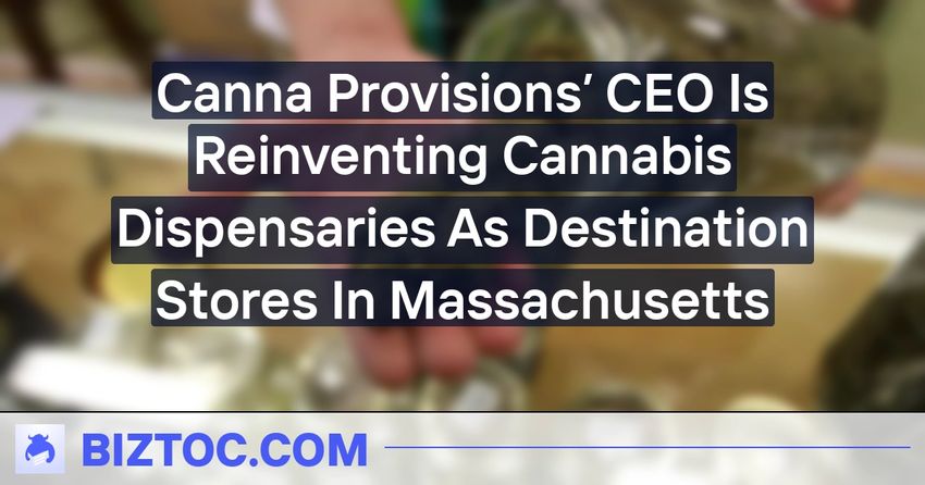  Canna Provisions’ CEO Is Reinventing Cannabis Dispensaries As Destination Stores In Massachusetts