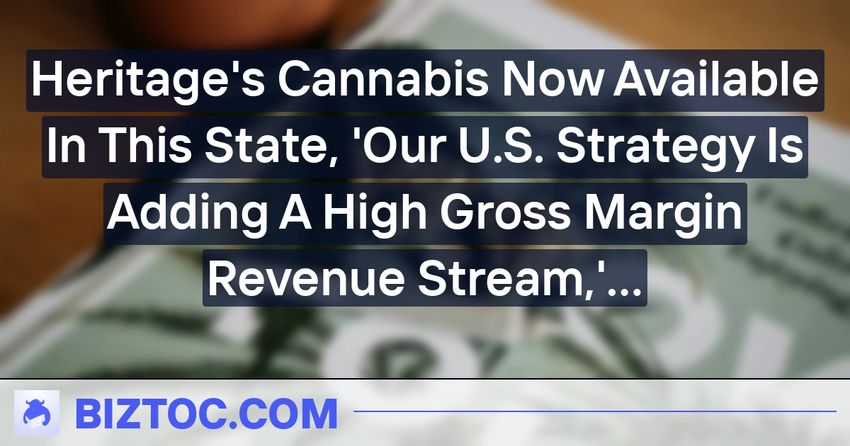  Heritage’s Cannabis Now Available In This State, ‘Our U.S. Strategy Is Adding A High Gross Margin Revenue Stream,’ Says CEO – Heritage Cannabis Holding…