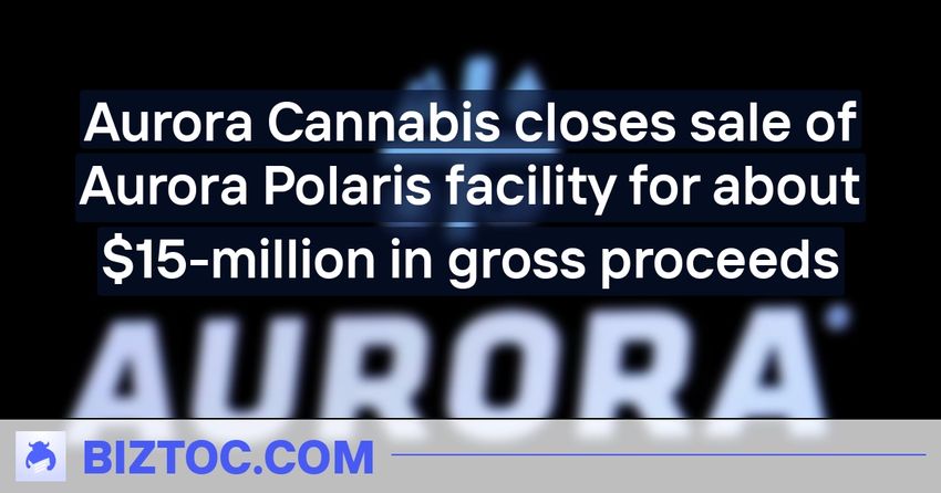 Aurora Cannabis closes sale of Aurora Polaris facility for about $15-million in gross proceeds