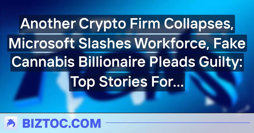  Another Crypto Firm Collapses, Microsoft Slashes Workforce, Fake Cannabis Billionaire Pleads Guilty: Top Stories For Thursday, Jan. 19