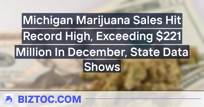  Michigan Marijuana Sales Hit Record High, Exceeding $221 Million In December, State Data Shows