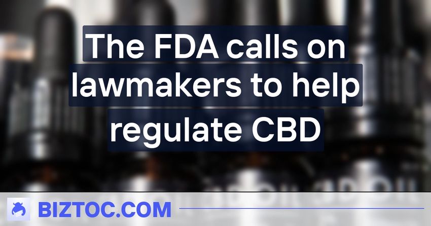  The FDA calls on lawmakers to help regulate CBD