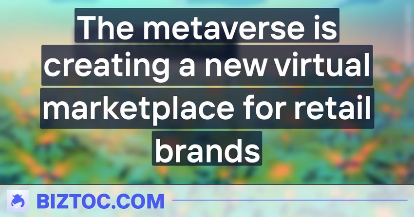  The metaverse is creating a new virtual marketplace for retail brands